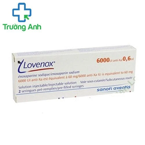 Lovenox 6000 UI - Thuôc dự phòng, điều trị khối huyết tính mạch hiệu quả của Pháp